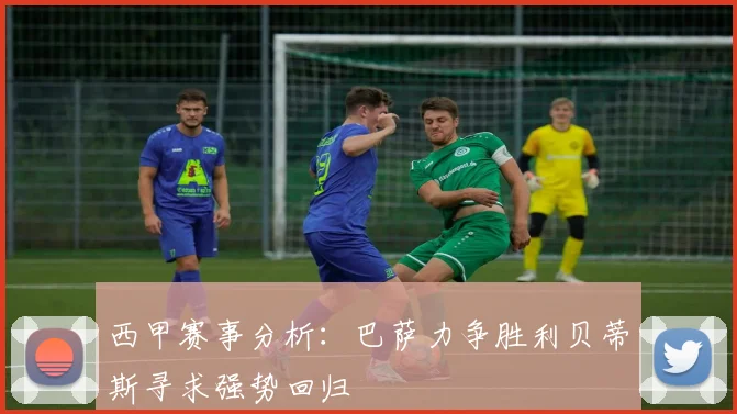 西甲赛事分析：巴萨力争胜利贝蒂斯寻求强势回归